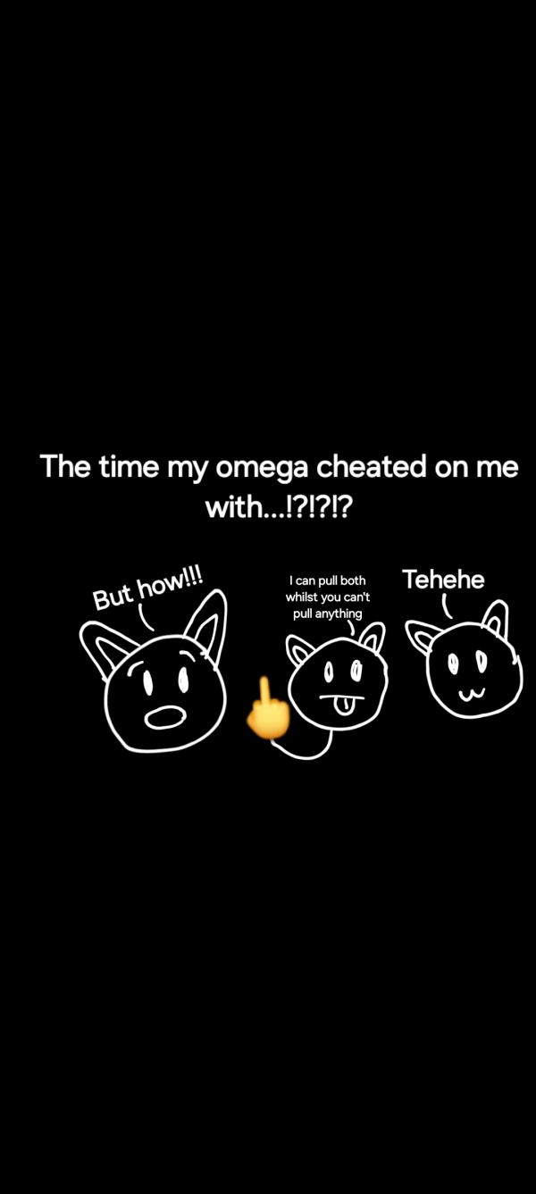 The time my omega cheated on me with!?!?!?